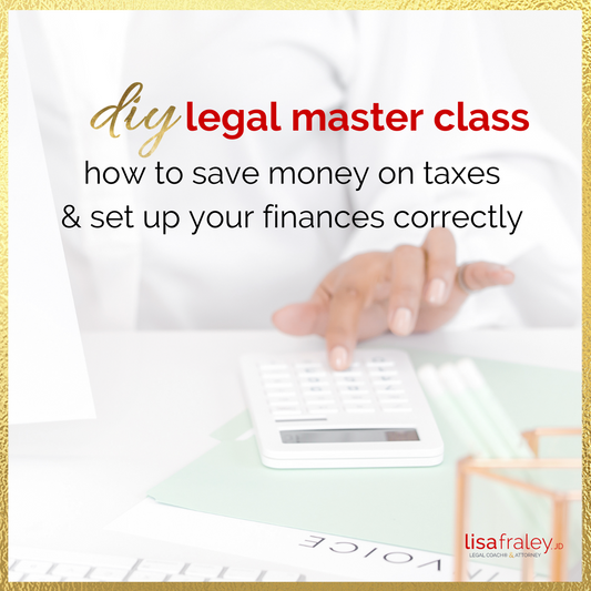 DIY Legal Master Class: How to Save Money on Taxes & Set Up Your Finances Correctly