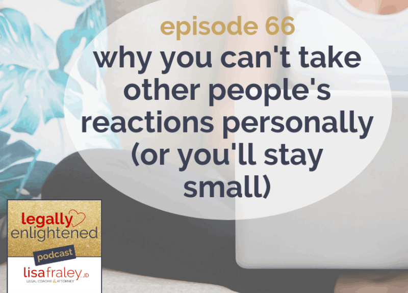 Why you can’t take others’ reactions personally (or you’ll stay small)