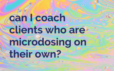 😳 Can I coach clients around psychedelics if they’re microdosing?